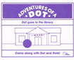 Adventures of a Dot Series: Dot Goes To the Library (G1043TM)